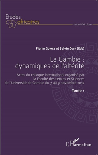 La Gambie : dynamiques de l'altérité. Actes du colloque international organisé par la Faculté des Lettres et Sciences de l'Université de Gambie du 7 au 9 novembre 2012 Tome 1