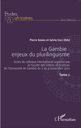 Pierre Gomez et Sylvie Coly - La Gambie : enjeux du plurilinguisme - Actes du colloque international organisé par la Faculté des Lettres et Sciences de l'Université de Gambie du 7 au 9 novembre 2012 Tome 2.