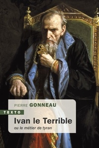 Pierre Gonneau - Ivan le Terrible - Ou le métier de tyran.