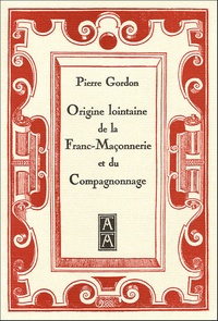 Pierre Gordon - Origine lointaine de la Franc-Maçonnerie et du compagnonnage.