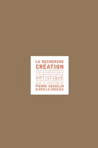 Pierre Gosselin et Eric Le Coguiec - La recherche création - Pour une compréhension de la recherche en pratique artistique.