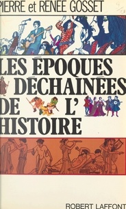 Pierre Gosset et Renée Gosset - Les époques déchaînées de l'histoire.