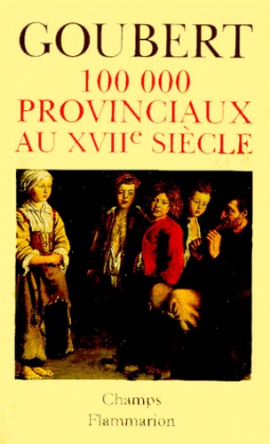 Pierre Goubert - Cent Mille Provinciaux Au Xviieme Siecle. Beauvais Et Le Beauvaisis De 1600 A 1730.