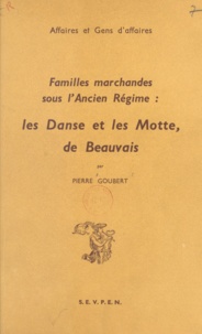 Pierre Goubert - Familles marchandes sous l'ancien Régime - Les Danse et les Motte, de Beauvais.