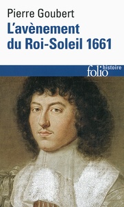 Pierre Goubert - L'avènement du Roi-Soleil - 1661.