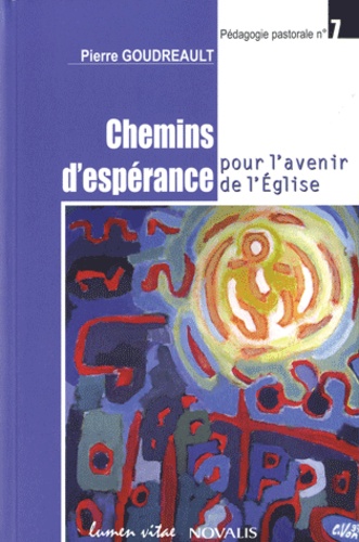 Pierre Goudreault - Chemins d'espérance pour l'avenir de l'Eglise - Perspectives pastorales et enjeux ecclésiologiques.