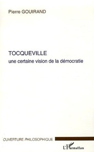 Pierre Gouirand - Tocqueville - Une certaine vision de la Démocratie.