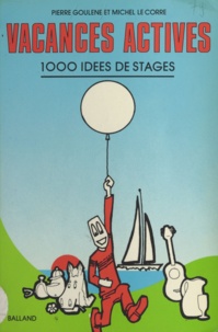 Pierre Goulène et Michel Le Corre - Vacances actives - 1000 idées de stages.