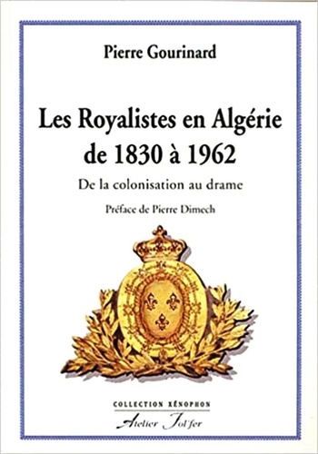 Pierre Gourinard - Les royalistes en Algérie de 1830 à 1962.