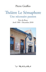Pierre Graffeo - Théâtre Le Sémaphore, Une nécessaire passion - Port-de-Bouc, Avril 1989-Décembre 2018.