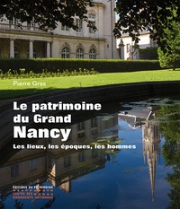 Pierre Gras - Le patrimoine du Grand Nancy - Les lieux, les époques, les hommes.