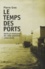 Le Temps des ports. Déclin et renaissance des villes portuaires (1940-2010) - Occasion