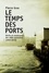 Le Temps des ports. Déclin et renaissance des villes portuaires (1940-2010)