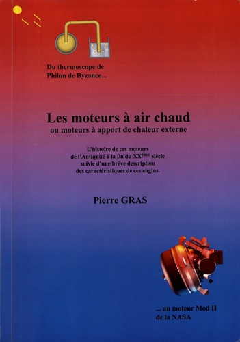 Pierre Gras - Les moteurs à air chaud ou moteurs à apport de chaleur externe - L'histoire de ces moteurs de l'Antiquité à la fin du XXe siècle suivie d'une brève description des caractéristiques de ces engins.
