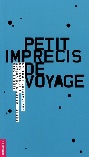 Pierre Gras - Petit imprécis de voyage - A lusage des navigateurs urbains.