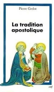 Pierre Grelot - La Tradition apostolique - Règle de foi et de vie pour l'Église.