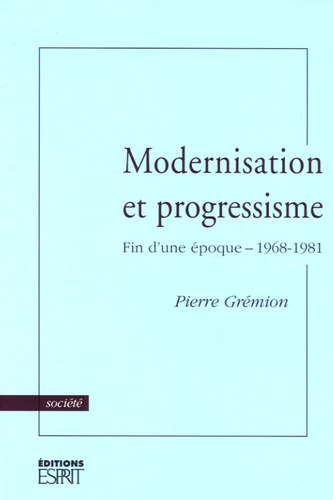 Pierre Grémion - Modernisation et progressisme - Fin d'une époque - 1968-1981.