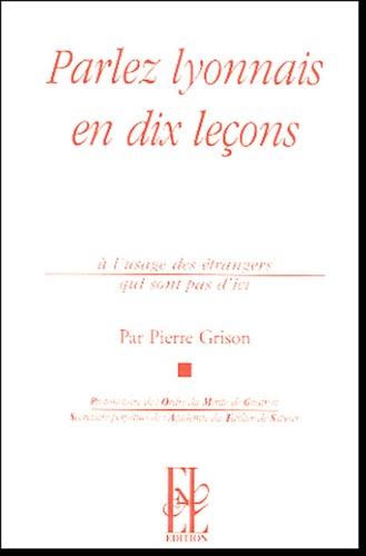 Pierre Grison - Parlez lyonnais en dix leçons - A l'usage des étrangers qui ne sont pas d'ici.