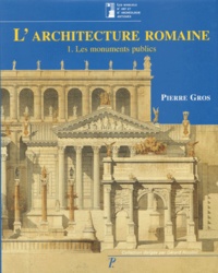 Pierre Gros - L'architecture romaine du début du IIIe siècle avant J-C à la fin du Haut-Empire - Tome 1, Les monuments publics.