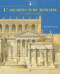 Pierre Gros - L'architecture romaine du début du IIIe siècle avant J-C à la fin du Haut-Empire - Tome 1, Les monuments publics.