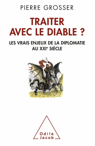 Pierre Grosser - Traiter avec le diable ? - Les vrais enjeux de la diplomatie au XXIe siècle.