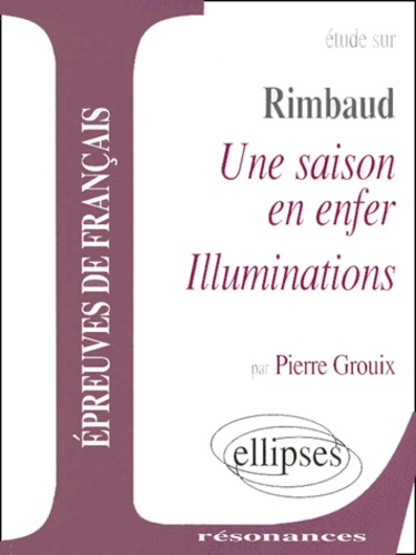 Pierre Grouix - Etude Sur Une Saison En Enfer Suivi De Illuminations, Rimbaud.