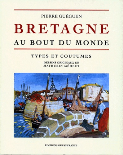 Pierre Guéguen - Bretagne. Au Bout Du Monde, Types Et Coutumes.