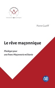 Pierre Guelff - Le rêve maçonnique - Plaidoyer pour une Franc-Maçonnerie militante.