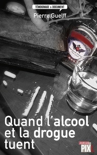 Pierre Guelff - Quand l'alcool et la drogue tuent.
