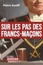 Pierre Guelff - Sur les pas des Francs-Maçons - Une Franc-Maçonnerie de "terrain".