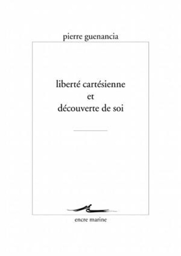 Pierre Guenancia - Liberté cartésienne et découverte de soi.