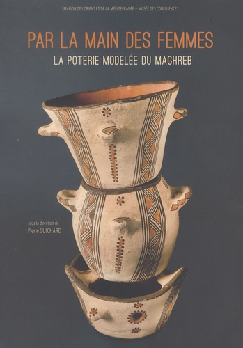 Pierre Guichard - Par la main des femmes - La poterie modelée du Maghreb.