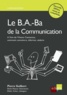 Pierre Guilbert - Le B.A-Ba de la communication - A l'ère de l'Homo Connectus, comment convaincre, informer, séduire.