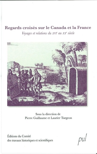 Pierre Guillaume et Laurier Turgeon - Regards croisés sur le Canada et la France.