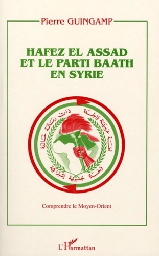 Pierre Guingamp - Hafez el Assad et le parti Baath en Syrie.