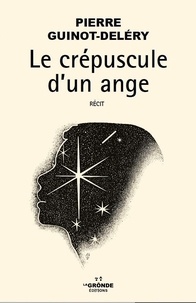 Pierre Guinot-Deléry - LE CRÉPUSCULE D'UN ANGE.