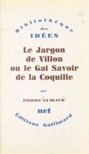 Pierre Guiraud - Le jargon de Villon ou le gai savoir de la coquille.