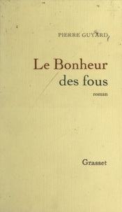 Pierre Guyard - Le bonheur des fous.