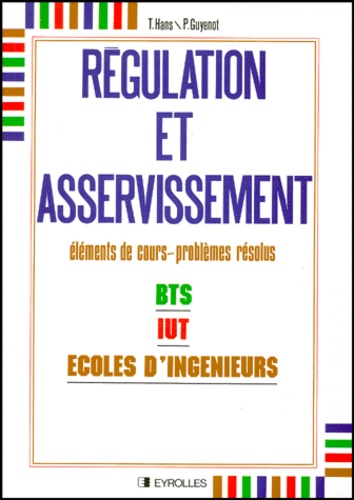 Pierre Guyénot et Thierry Hans - Regulation Et Asservissement. Elements De Cours Et Problemes Resolus.