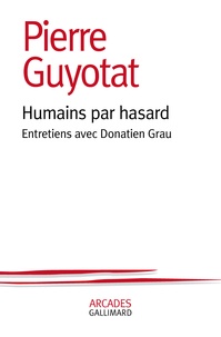 Pierre Guyotat et Donatien Grau - Humains par hasard - Entretiens avec Donatien Grau.