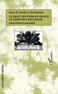Pierre H. Boulle et Sue Peabody - Le droit des noirs en France au temps de l'esclavage - Textes choisis et commentés.