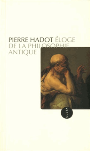 Pierre Hadot - Eloge de la philosophie antique.