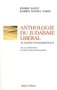 Pierre Haïat et Daniel Farhi - Anthologie du judaïsme libéral - 70 Textes fondamentaux.