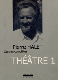 Pierre Halet - Théâtre complet - Tome 1.