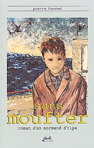 Pierre Hamel - Sans Moufter. Roman D'Un Normand D'Ripa.