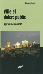 Pierre Hamel - Ville et débat public : Agir en démocratie.