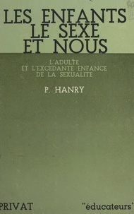 Pierre Hanry et J. Birouste - Les enfants, le sexe et nous - L'adulte et l'excédante enfance de la sexualité.
