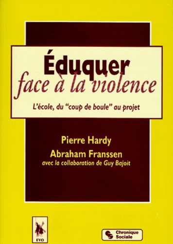 Pierre Hardy et Abraham Franssen - Eduquer face à la violence - L'école, du "coup de boule" au projet.