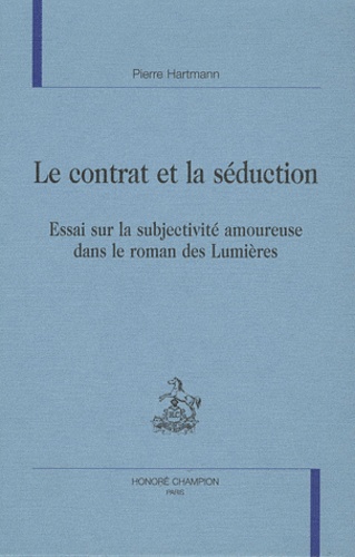 Pierre Hartmann - Le contrat et la séduction - Essai sur la subjectivité amoureuse dans le roman des Lumières.