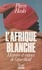 L'Afrique blanche. Histoire et enjeux de l'apartheid